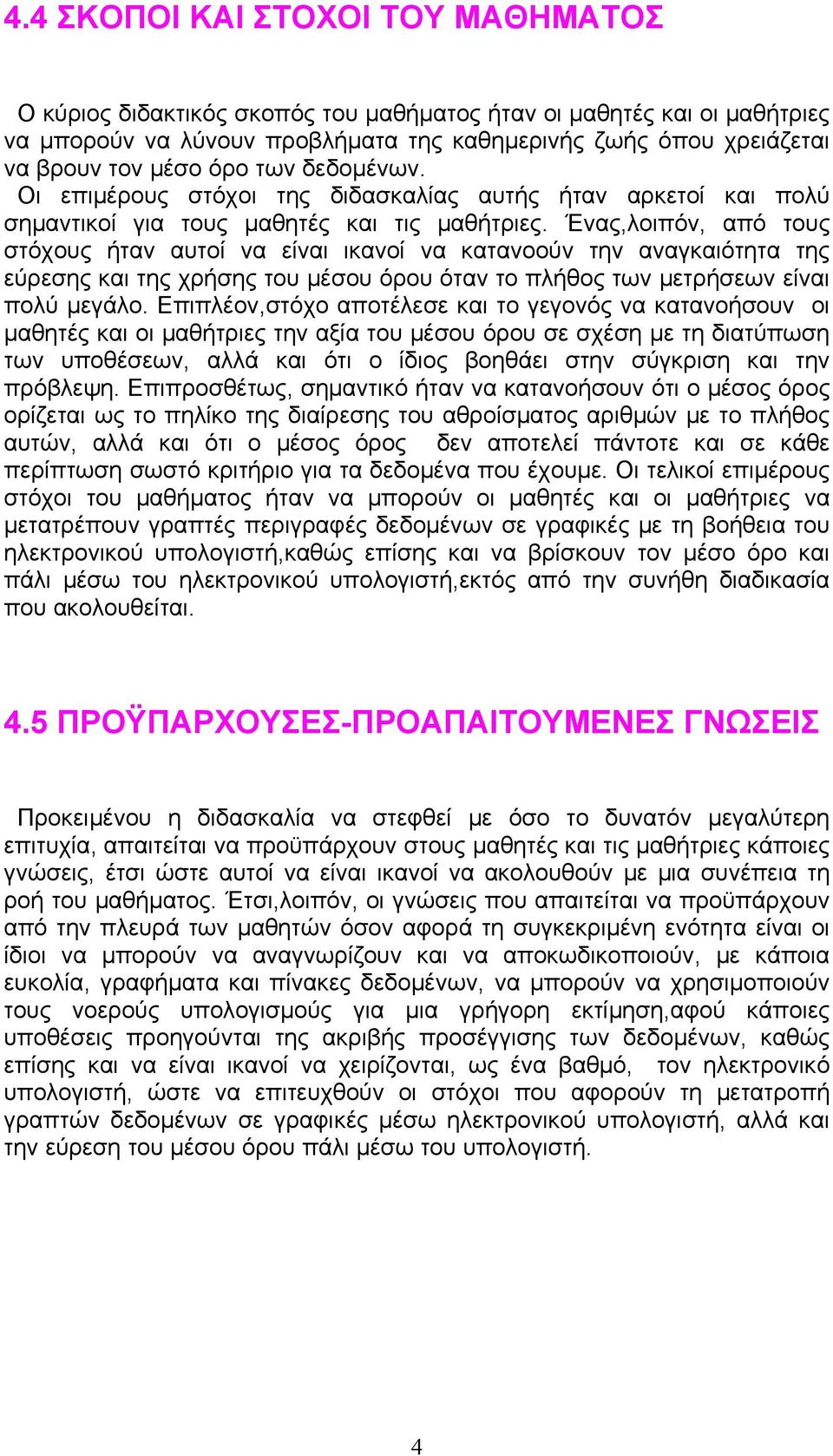 Ένας,λοιπόν, από τους στόχους ήταν αυτοί να είναι ικανοί να κατανοούν την αναγκαιότητα της εύρεσης και της χρήσης του μέσου όρου όταν το πλήθος των μετρήσεων είναι πολύ μεγάλο.