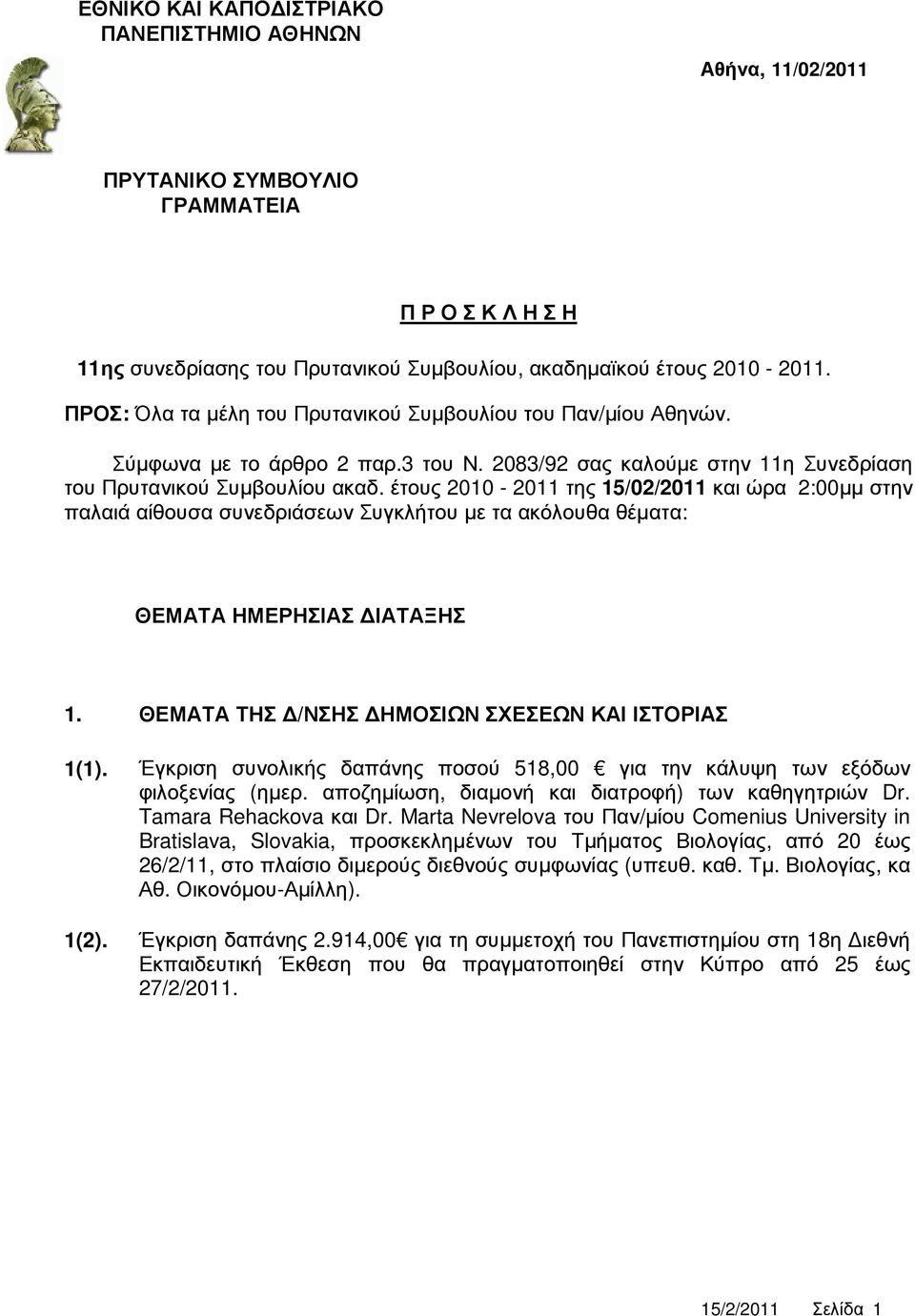 έτους 2010-2011 της 15/02/2011 και ώρα 2:00µµ στην παλαιά αίθουσα συνεδριάσεων Συγκλήτου µε τα ακόλουθα θέµατα: ΘΕΜΑΤΑ ΗΜΕΡΗΣΙΑΣ ΙΑΤΑΞΗΣ 1. ΘΕΜΑΤΑ ΤΗΣ /ΝΣΗΣ ΗΜΟΣΙΩΝ ΣΧΕΣΕΩΝ ΚΑΙ ΙΣΤΟΡΙΑΣ 1(1).