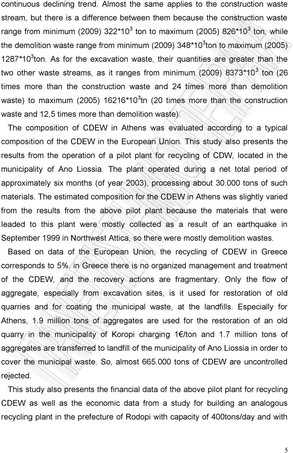 while the demolition waste range from minimum (2009) 348*10 3 ton to maximum (2005) 1287*10 3 ton.