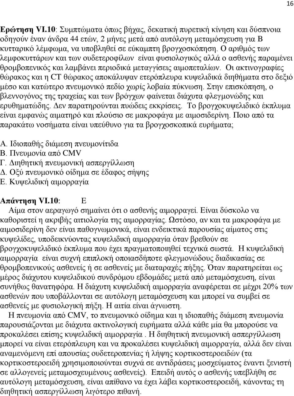 Ο αριθμός των λεμφοκυττάρων και των ουδετεροφίλων είναι φυσιολογικός αλλά ο ασθενής παραμένει θρομβοπενικός και λαμβάνει περιοδικά μεταγγίσεις αιμοπεταλίων.