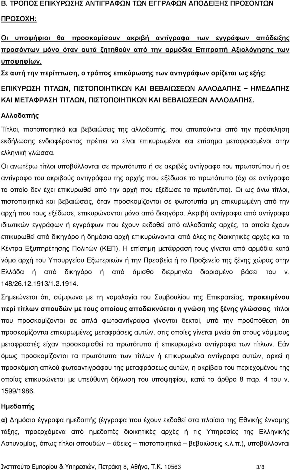 Σε αυτή την περίπτωση, ο τρόπος επικύρωσης των αντιγράφων ορίζεται ως εξής: ΕΠΙΚΥΡΩΣΗ ΤΙΤΛΩΝ, ΠΙΣΤΟΠΟΙΗΤΙΚΩΝ ΚΑΙ ΒΕΒΑΙΩΣΕΩΝ ΑΛΛΟΔΑΠΗΣ ΗΜΕΔΑΠΗΣ ΚΑΙ ΜΕΤΑΦΡΑΣΗ ΤΙΤΛΩΝ, ΠΙΣΤΟΠΟΙΗΤΙΚΩΝ ΚΑΙ ΒΕΒΑΙΩΣΕΩΝ