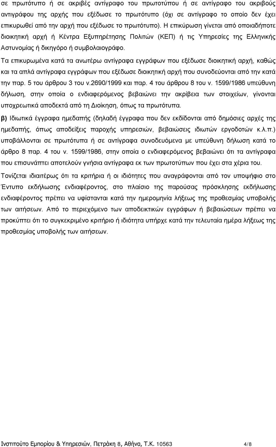 Τα επικυρωμένα κατά τα ανωτέρω αντίγραφα εγγράφων που εξέδωσε διοικητική αρχή, καθώς και τα απλά αντίγραφα εγγράφων που εξέδωσε διοικητική αρχή που συνοδεύονται από την κατά την παρ.