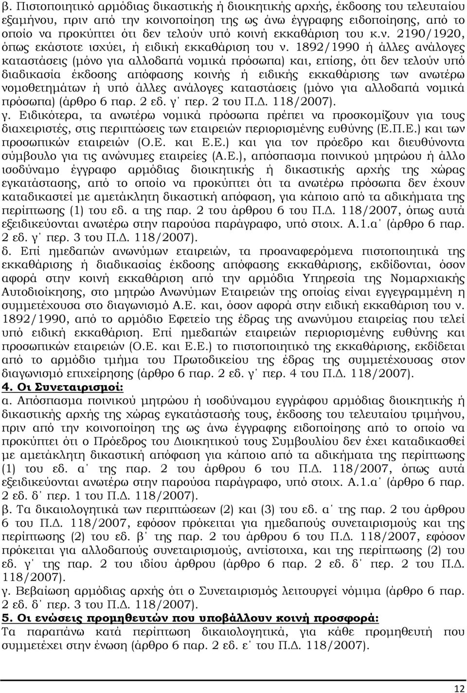 1892/1990 ή άλλες ανάλογες καταστάσεις (µόνο για αλλοδαπά νοµικά πρόσωπα) και, επίσης, ότι δεν τελούν υπό διαδικασία έκδοσης απόφασης κοινής ή ειδικής εκκαθάρισης των ανωτέρω νοµοθετηµάτων ή υπό