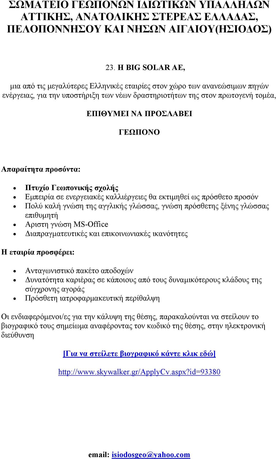 επιθυμητή Αριστη γνώση MS-Office Διαπραγματευτικές και επικοινωνιακές ικανότητες Η εταιρία προσφέρει: Ανταγωνιστικό πακέτο αποδοχών Δυνατότητα καριέρας σε κάποιους από τους δυναμικότερους κλάδους της