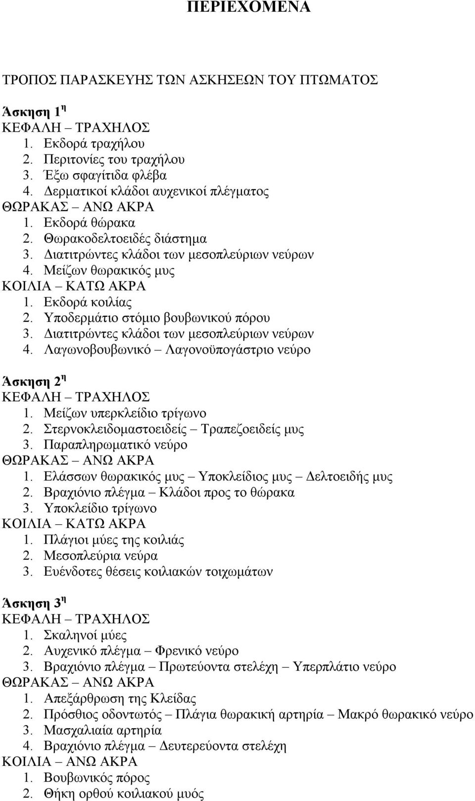 Διατιτρώντες κλάδοι των µεσοπλεύριων νεύρων 4. Λαγωνοβουβωνικό Λαγονοϋπογάστριο νεύρο Άσκηση 2 η 1. Μείζων υπερκλείδιο τρίγωνο 2. Στερνοκλειδοµαστοειδείς Τραπεζοειδείς µυς 3. Παραπληρωµατικό νεύρο 1.