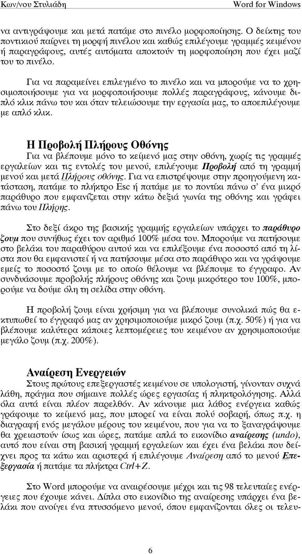 Για να παραµείνει επιλεγµένο το πινέλο και να µπορούµε να το χρησιµοποιήσουµε για να µορφοποιήσουµε πολλές παραγράφους, κάνουµε διπλό κλικ πάνω του και όταν τελειώσουµε την εργασία µας, το