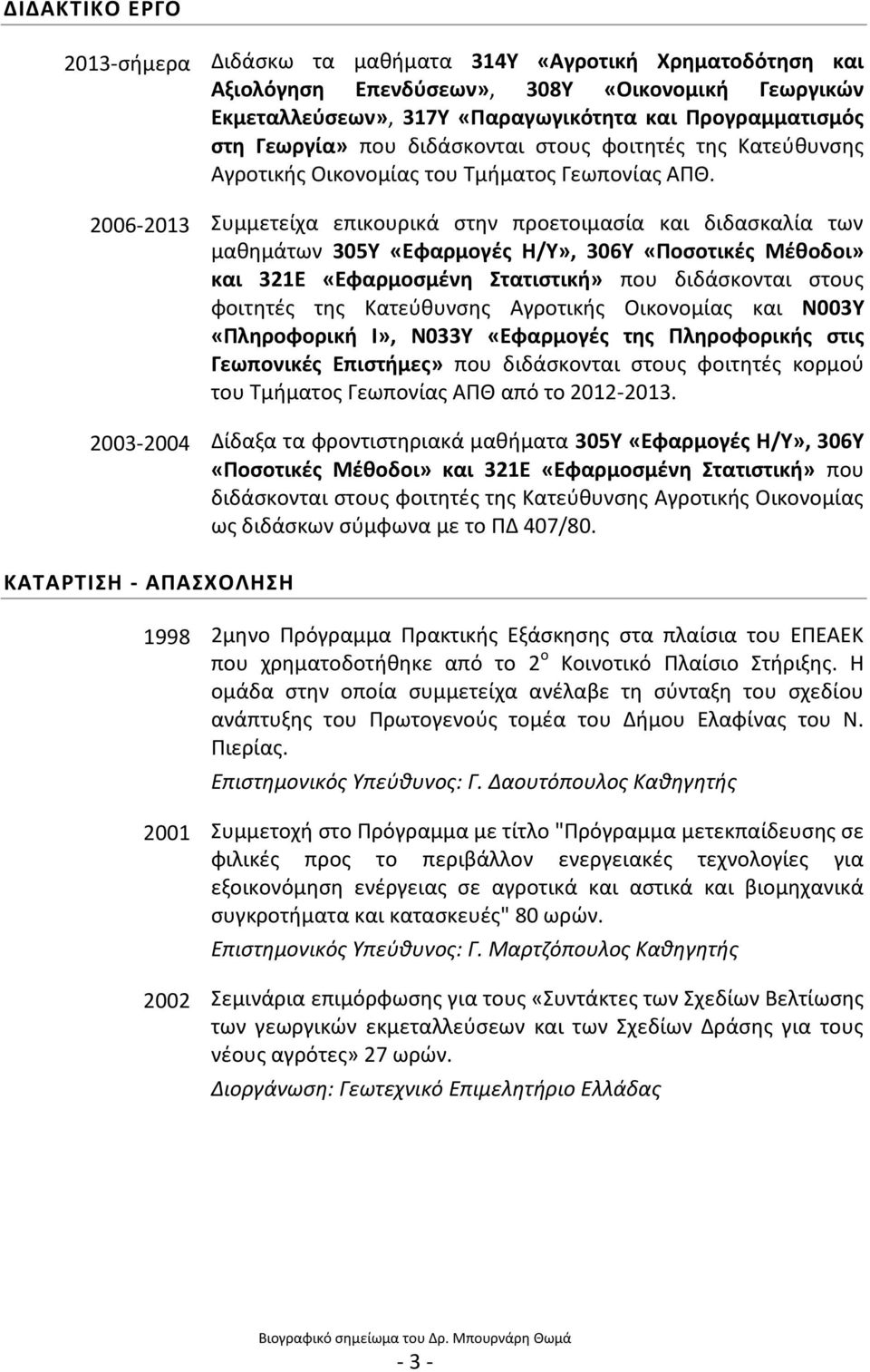 2006-2013 Συμμετείχα επικουρικά στην προετοιμασία και διδασκαλία των μαθημάτων 305Υ «Εφαρμογές Η/Υ», 306Υ «Ποσοτικές Μέθοδοι» και 321Ε «Εφαρμοσμένη Στατιστική» που διδάσκονται στους φοιτητές της