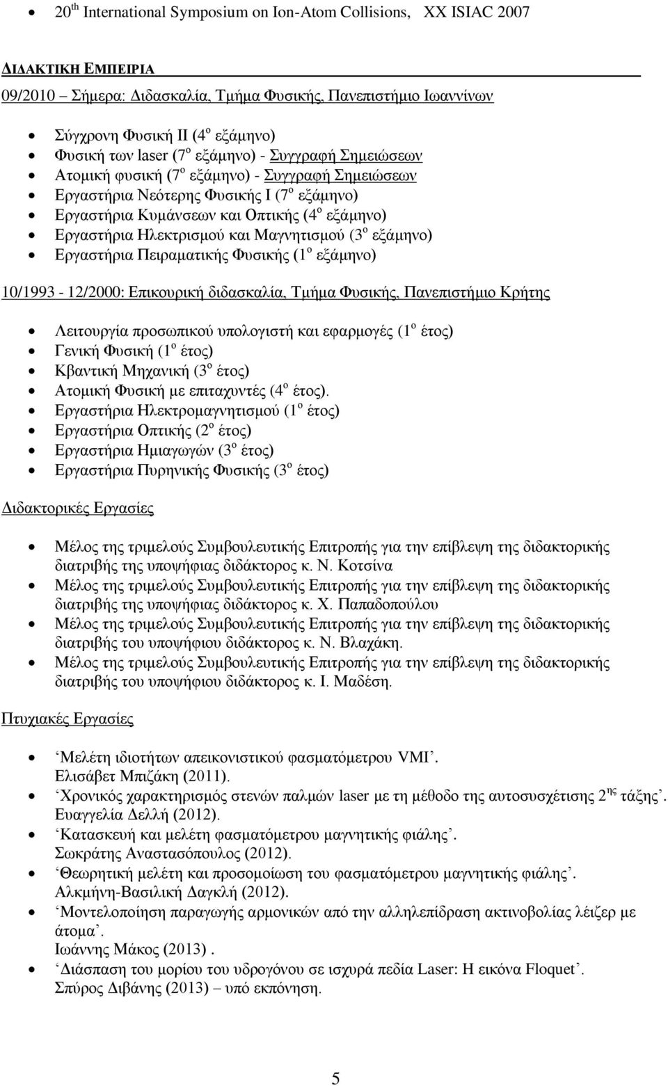 Ηλεκτρισμού και Μαγνητισμού (3 ο εξάμηνο) Εργαστήρια Πειραματικής Φυσικής (1 ο εξάμηνο) 10/1993-12/2000: Επικουρική διδασκαλία, Τμήμα Φυσικής, Πανεπιστήμιο Κρήτης Λειτουργία προσωπικού υπολογιστή και