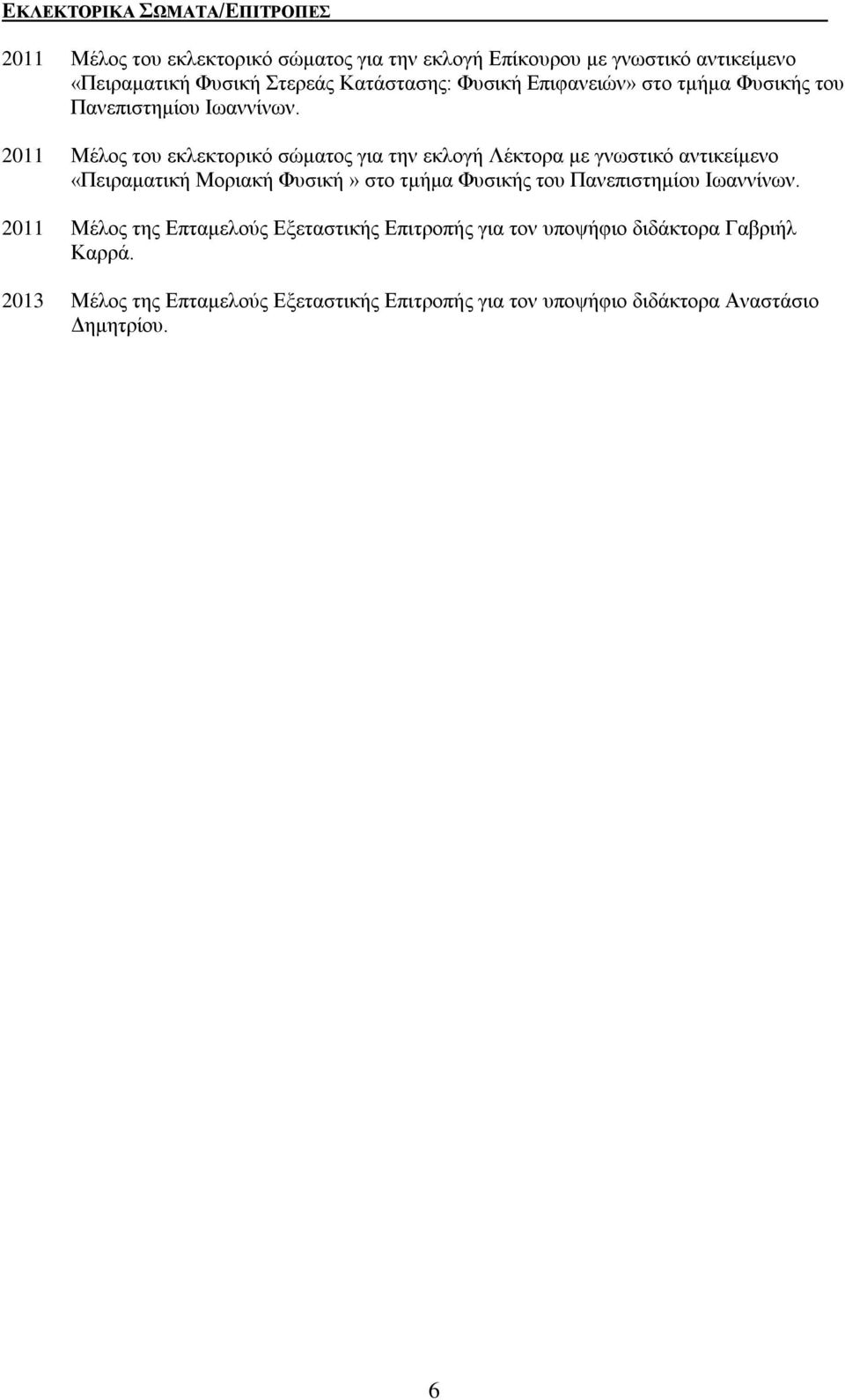 2011 Μέλος του εκλεκτορικό σώματος για την εκλογή Λέκτορα με γνωστικό αντικείμενο «Πειραματική Μοριακή Φυσική» στο τμήμα Φυσικής του