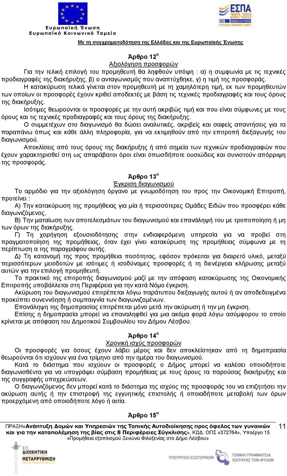 Η κατακύρωση τελικά γίνεται στον προμηθευτή με τη χαμηλότερη τιμή, εκ των προμηθευτών των οποίων οι προσφορές έχουν κριθεί αποδεκτές με βάση τις τεχνικές προδιαγραφές και τους όρους της διακήρυξης.