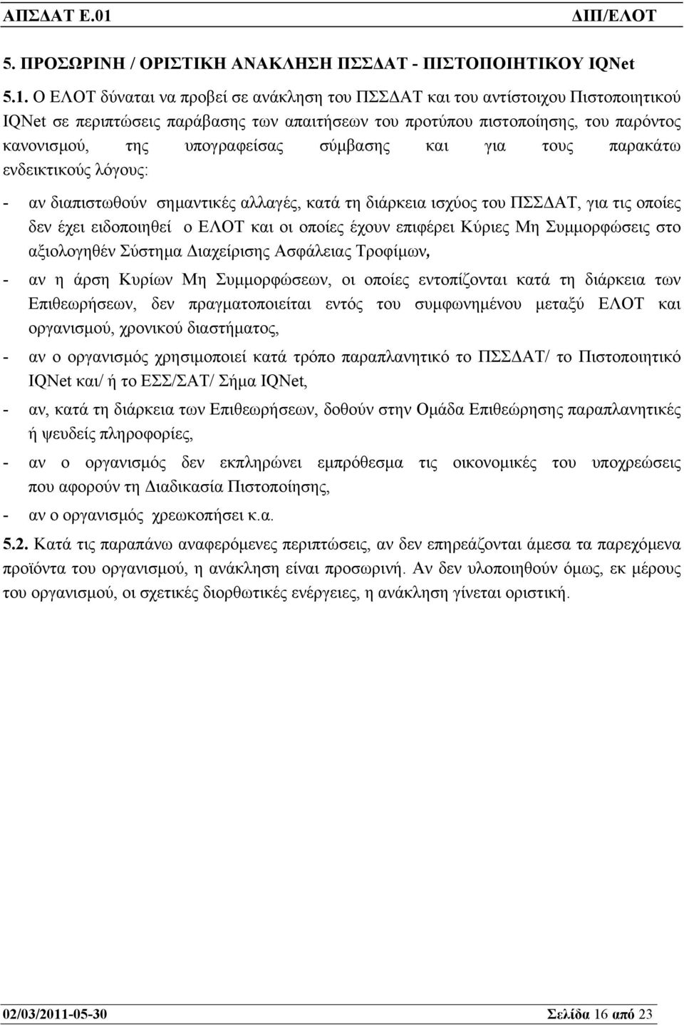 σύµβασης και για τους παρακάτω ενδεικτικούς λόγους: - αν διαπιστωθούν σηµαντικές αλλαγές, κατά τη διάρκεια ισχύος του ΠΣΣ ΑΤ, για τις οποίες δεν έχει ειδοποιηθεί ο ΕΛΟΤ και οι οποίες έχουν επιφέρει