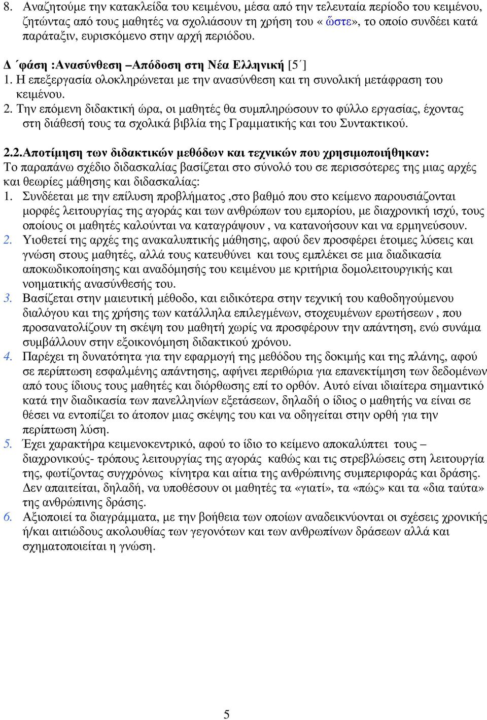 Την επόμενη διδακτική ώρα, οι μαθητές θα συμπληρώσουν το φύλλο εργασίας, έχοντας στη διάθεσή τους τα σχολικά βιβλία της Γραμματικής και του Συντακτικού. 2.