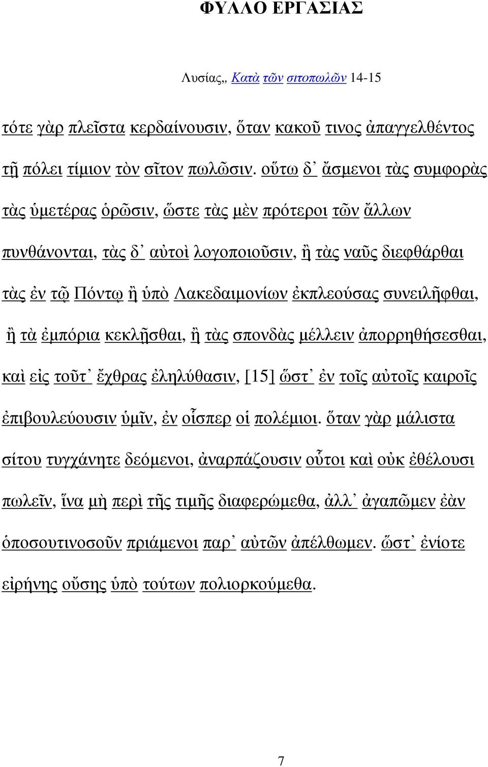 συνειλῆφθαι, ἢ τὰ ἐμπόρια κεκλῇσθαι, ἢ τὰς σπονδὰς μέλλειν ἀπορρηθήσεσθαι, καὶ εἰς τοῦτ ἔχθρας ἐληλύθασιν, [15] ὥστ ἐν τοῖς αὐτοῖς καιροῖς ἐπιβουλεύουσιν ὑμῖν, ἐν οἷσπερ οἱ πολέμιοι.