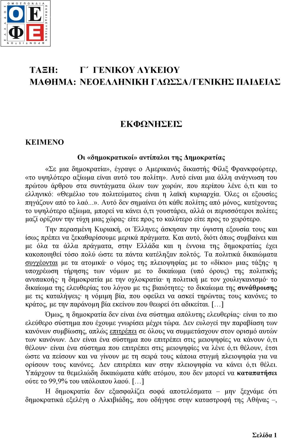 Αυτό είναι µια άλλη ανάγνωση του πρώτου άρθρου στα συντάγµατα όλων των χωρών, που περίπου λένε ό,τι και το ελληνικό: «Θεµέλιο του πολιτεύµατος είναι η λαϊκή κυριαρχία.