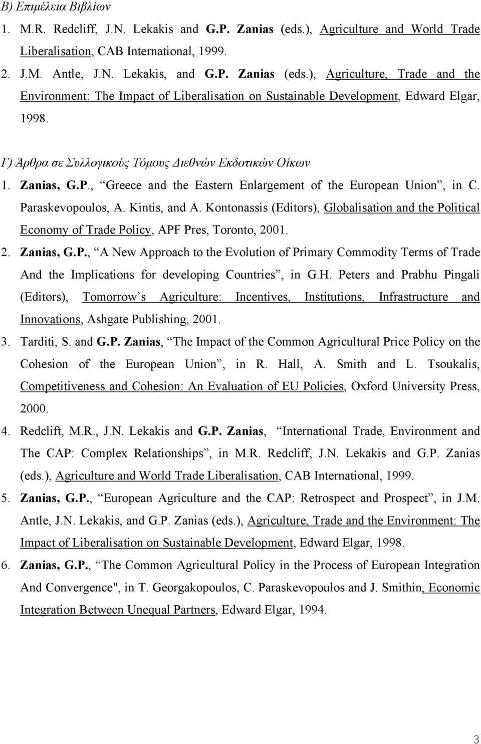 Kontonassis (Editors), Globalisation and the Political Economy of Trade Policy, APF Pres, Toronto, 2001. 2. Zanias, G.P., A New Approach to the Evolution of Primary Commodity Terms of Trade And the Implications for developing Countries, in G.