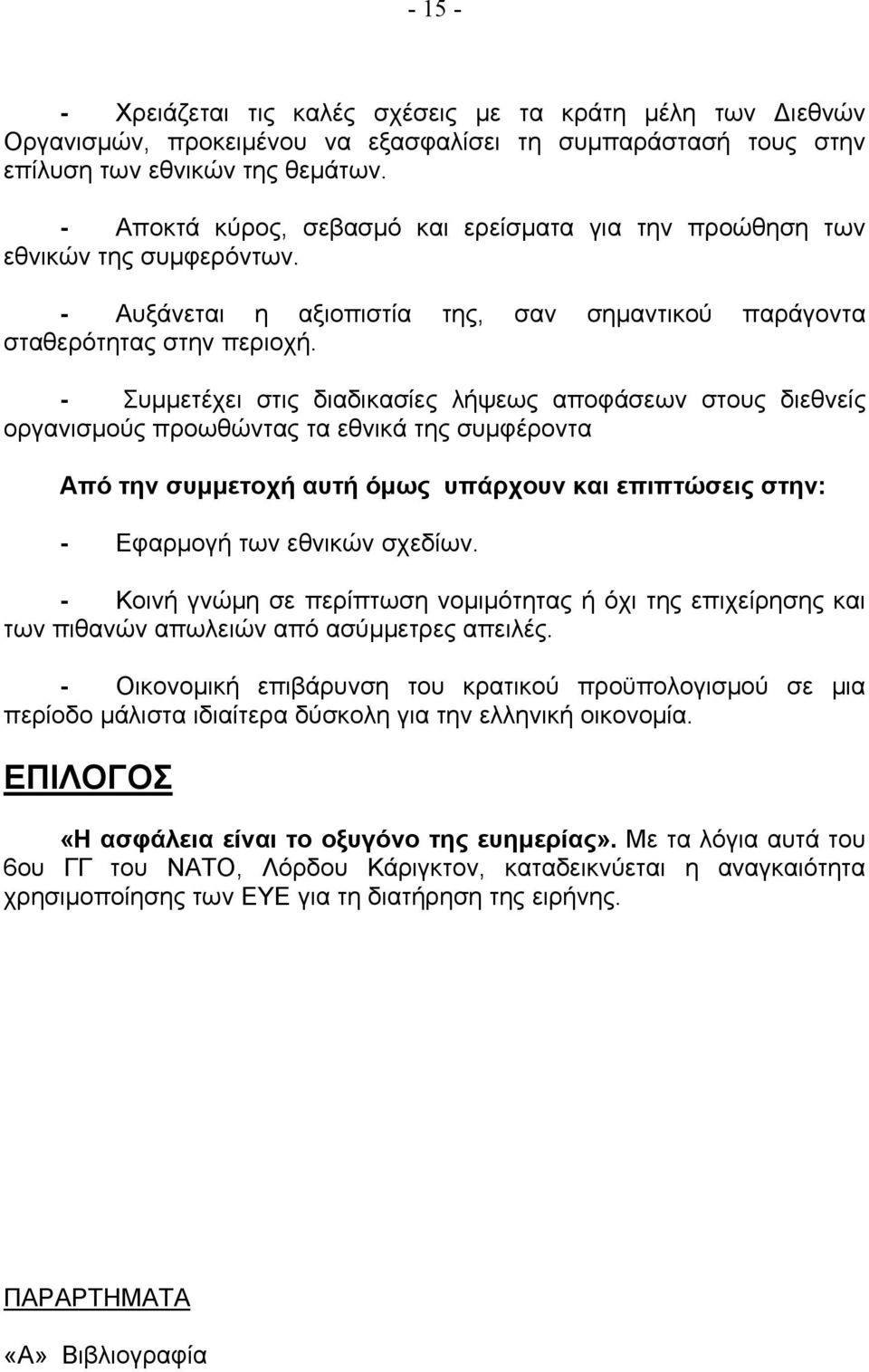 - Συμμετέχει στις διαδικασίες λήψεως αποφάσεων στους διεθνείς οργανισμούς προωθώντας τα εθνικά της συμφέροντα Από την συμμετοχή αυτή όμως υπάρχουν και επιπτώσεις στην: - Εφαρμογή των εθνικών σχεδίων.