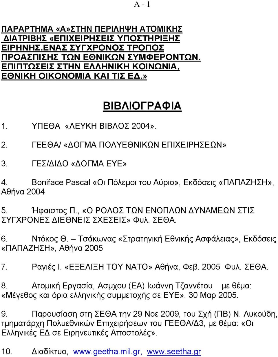 Boniface Pascal «Οι Πόλεμοι του Αύριο», Εκδόσεις «ΠΑΠΑΖΗΣΗ», Αθήνα 2004 5. Ήφαιστος Π., «Ο ΡΟΛΟΣ ΤΩΝ ΕΝΟΠΛΩΝ ΔΥΝΑΜΕΩΝ ΣΤΙΣ ΣΥΓΧΡΟΝΕΣ ΔΙΕΘΝΕΙΣ ΣΧΕΣΕΙΣ» Φυλ. ΣΕΘΑ. 6. Ντόκος Θ.
