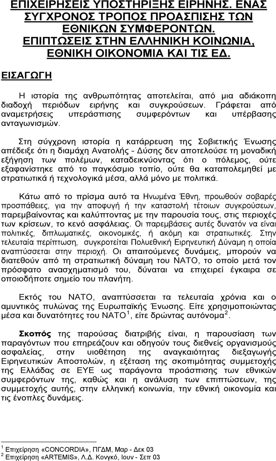 Στη σύγχρονη ιστορία η κατάρρευση της Σοβιετικής Ένωσης απέδειξε ότι η διαμάχη Ανατολής - Δύσης δεν αποτελούσε τη μοναδική εξήγηση των πολέμων, καταδεικνύοντας ότι ο πόλεμος, ούτε εξαφανίστηκε από το