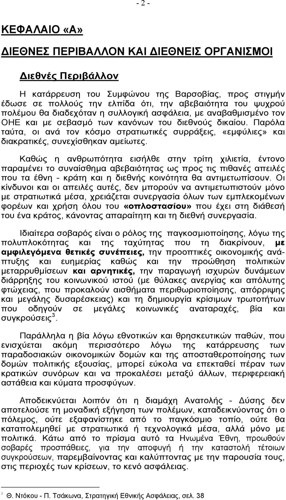 Παρόλα ταύτα, οι ανά τον κόσμο στρατιωτικές συρράξεις, «εμφύλιες» και διακρατικές, συνεχίσθηκαν αμείωτες.