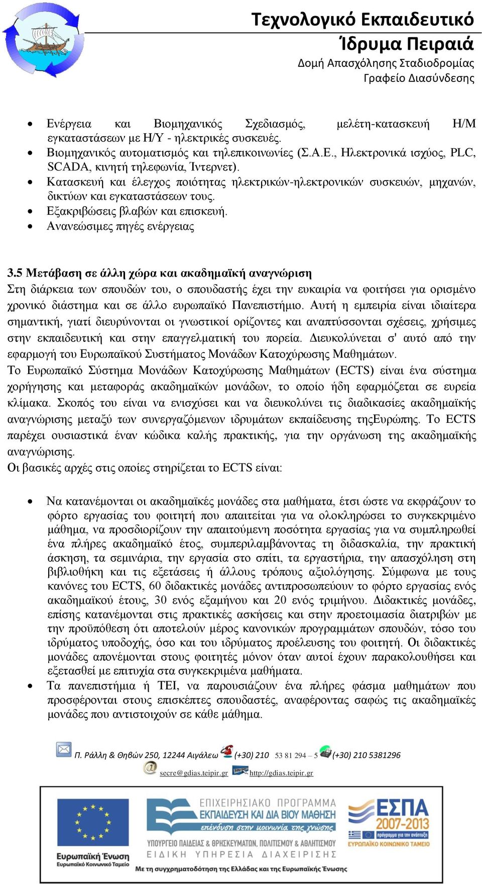 5 Μετάβαση σε άλλη χώρα και ακαδημαϊκή αναγνώριση Στη διάρκεια των σπουδών του, ο σπουδαστής έχει την ευκαιρία να φοιτήσει για ορισμένο χρονικό διάστημα και σε άλλο ευρωπαϊκό Πανεπιστήμιο.