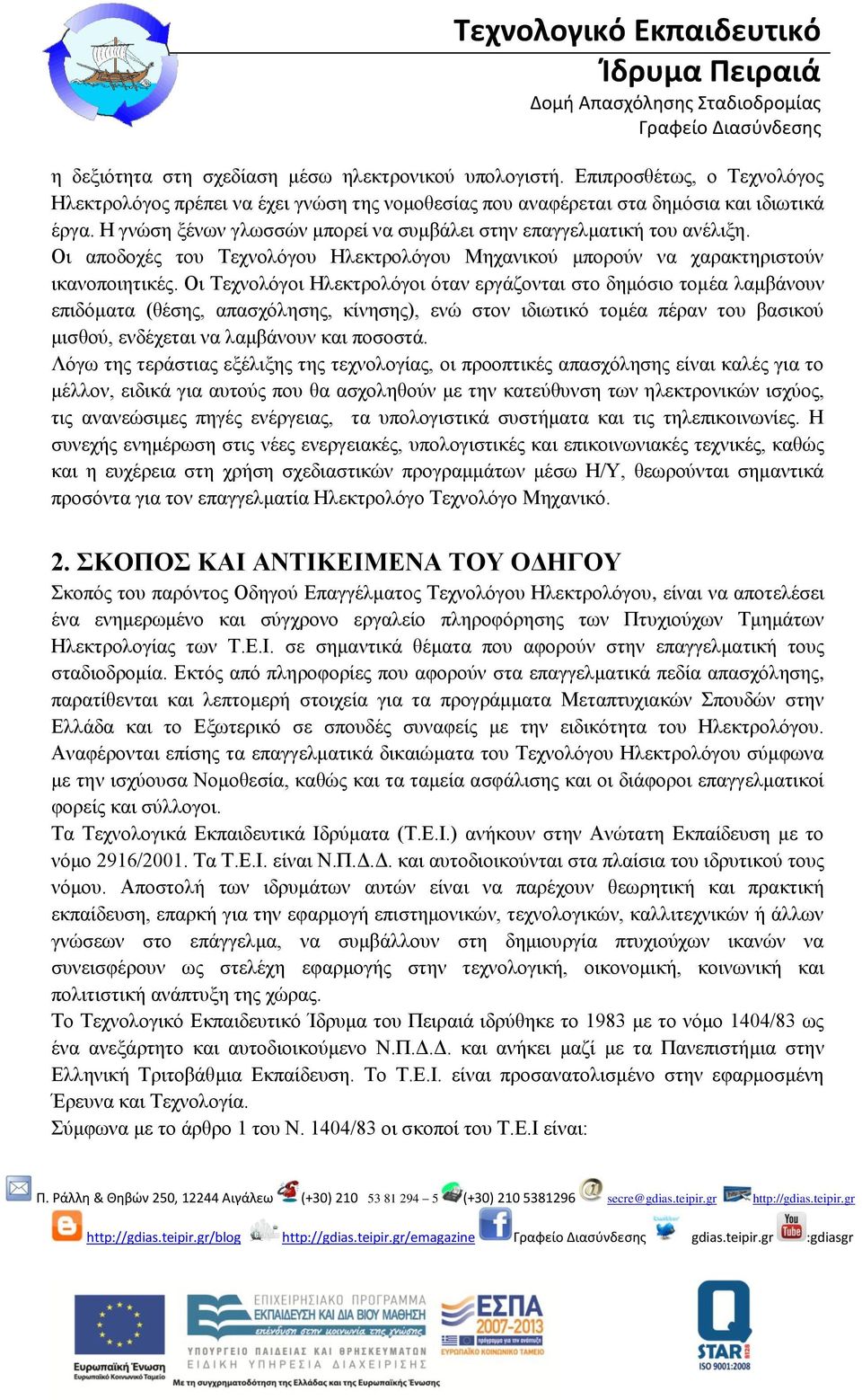 Οι Τεχνολόγοι Ηλεκτρολόγοι όταν εργάζονται στο δημόσιο τομέα λαμβάνουν επιδόματα (θέσης, απασχόλησης, κίνησης), ενώ στον ιδιωτικό τομέα πέραν του βασικού μισθού, ενδέχεται να λαμβάνουν και ποσοστά.