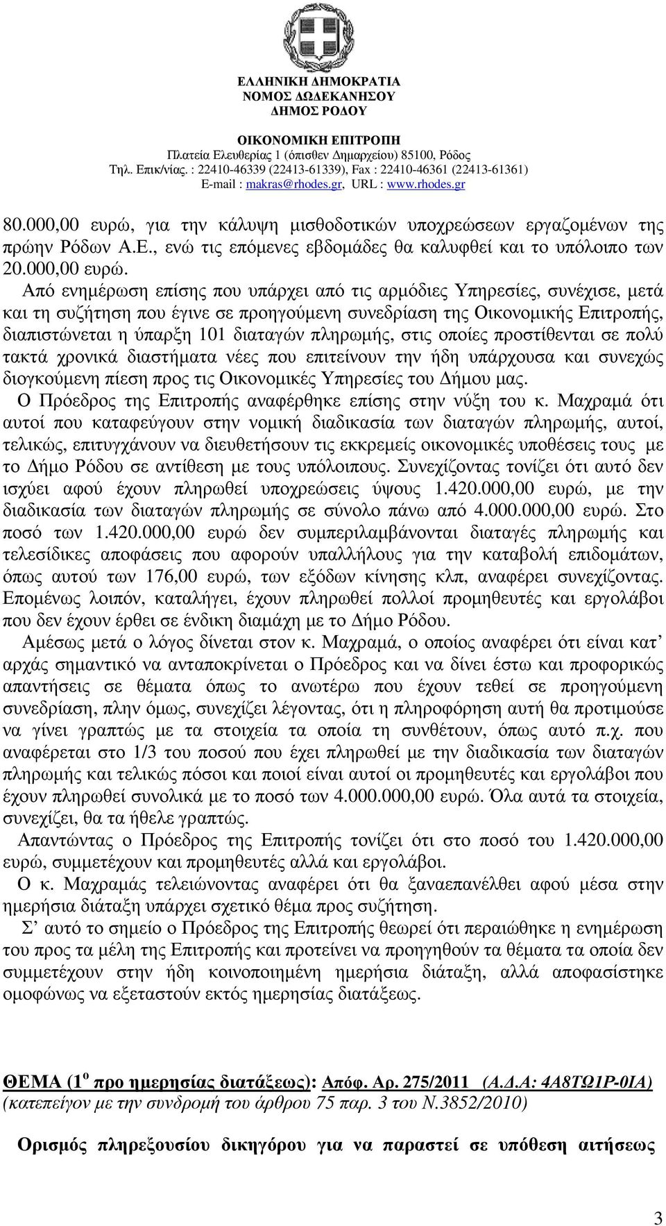Από ενηµέρωση επίσης που υπάρχει από τις αρµόδιες Υπηρεσίες, συνέχισε, µετά και τη συζήτηση που έγινε σε προηγούµενη συνεδρίαση της Οικονοµικής Επιτροπής, διαπιστώνεται η ύπαρξη 101 διαταγών