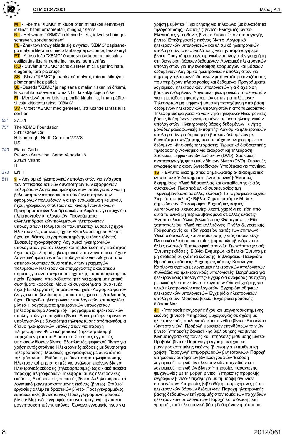 PL - Znak towarowy składa się z wyrazu "XBMC" zapisanego małymi literami o nieco fantazyjnej czcionce, bez szeryf PT - A inscrição "XBMC" é apresentada em minúsculas estilizadas ligeiramente