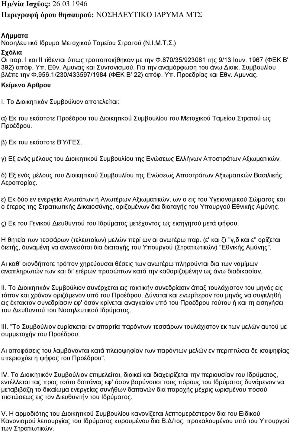 Το ιοικητικόν Συµβούλιον αποτελείται: α) Εκ του εκάστοτε Προέδρου του ιοικητικού Συµβουλίου του Μετοχικού Ταµείου Στρατού ως Προέδρου. β) Εκ του εκάστοτε Β'Υ/ΓΕΣ.