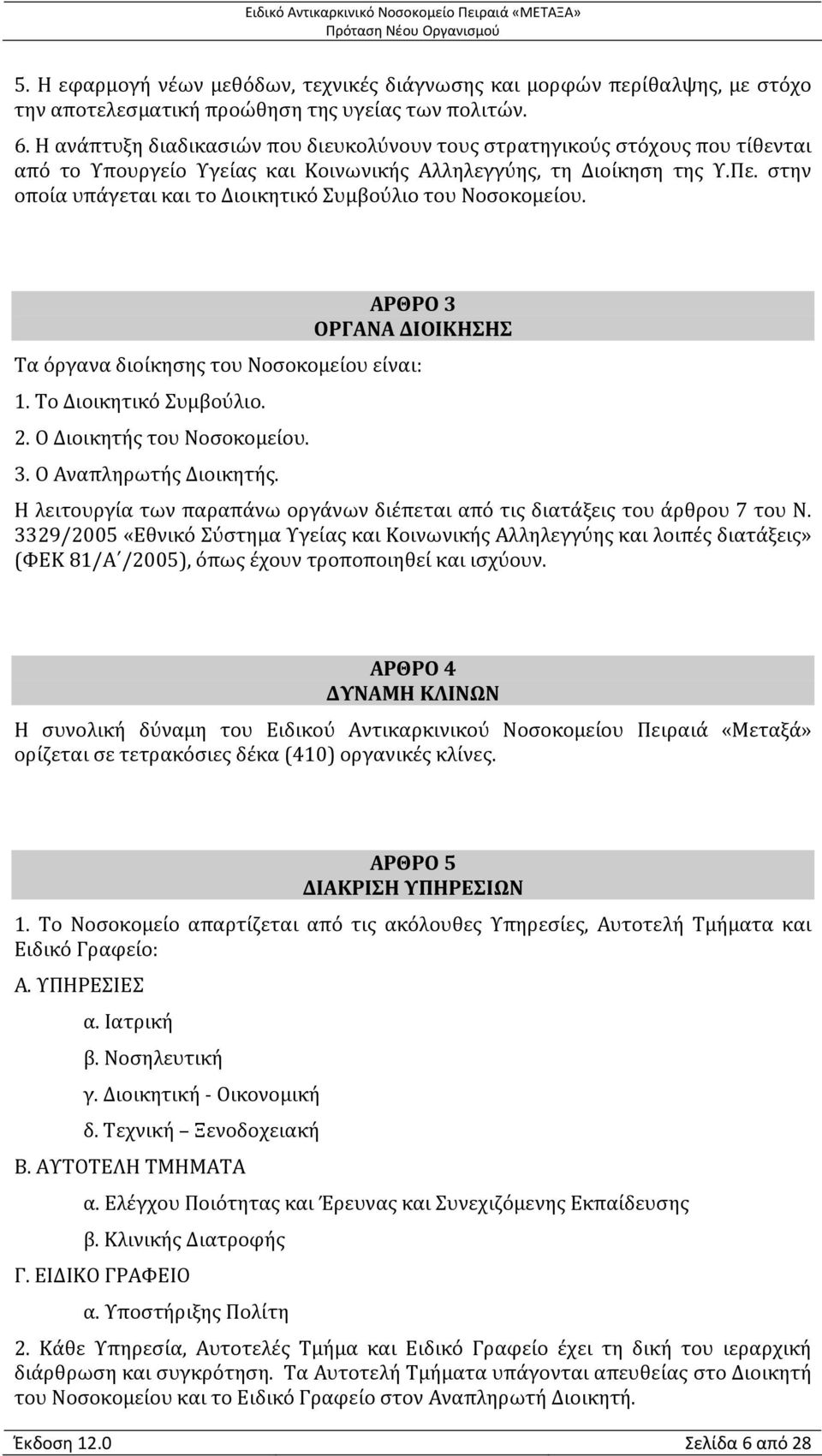 στην οποία υπάγεται και το Διοικητικό Συμβούλιο του Νοσοκομείου. ΑΡΘΡΟ 3 ΟΡΓΑΝΑ ΔΙΟΙΚΗΣΗΣ Τα όργανα διοίκησης του Νοσοκομείου είναι: 1. Το Διοικητικό Συμβούλιο. 2. Ο Διοικητής του Νοσοκομείου. 3. Ο Αναπληρωτής Διοικητής.