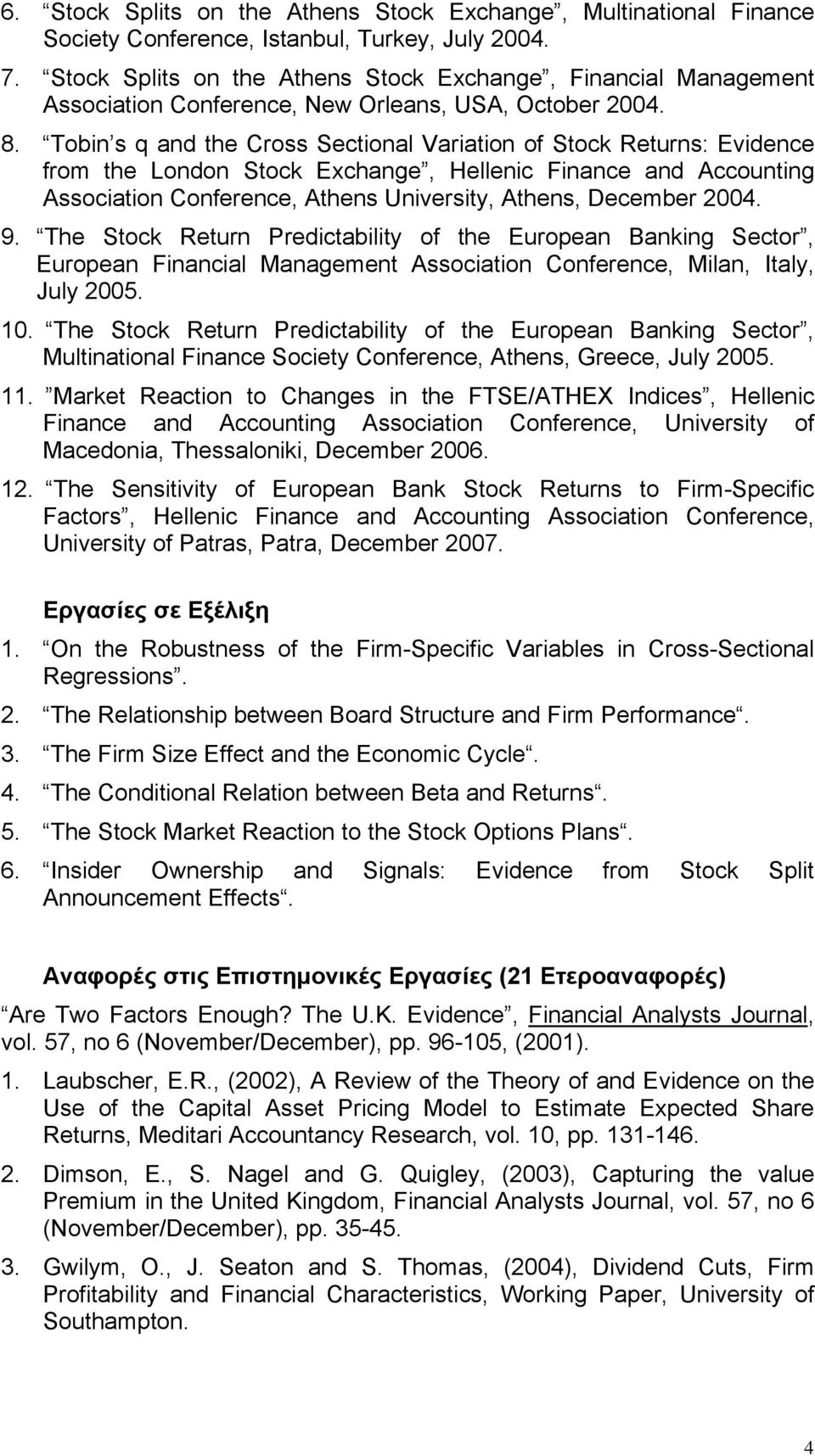 Tobin s q and the Cross Sectional Variation of Stock Returns: Evidence from the London Stock Exchange, Hellenic Finance and Accounting Association Conference, Athens University, Athens, December 2004.