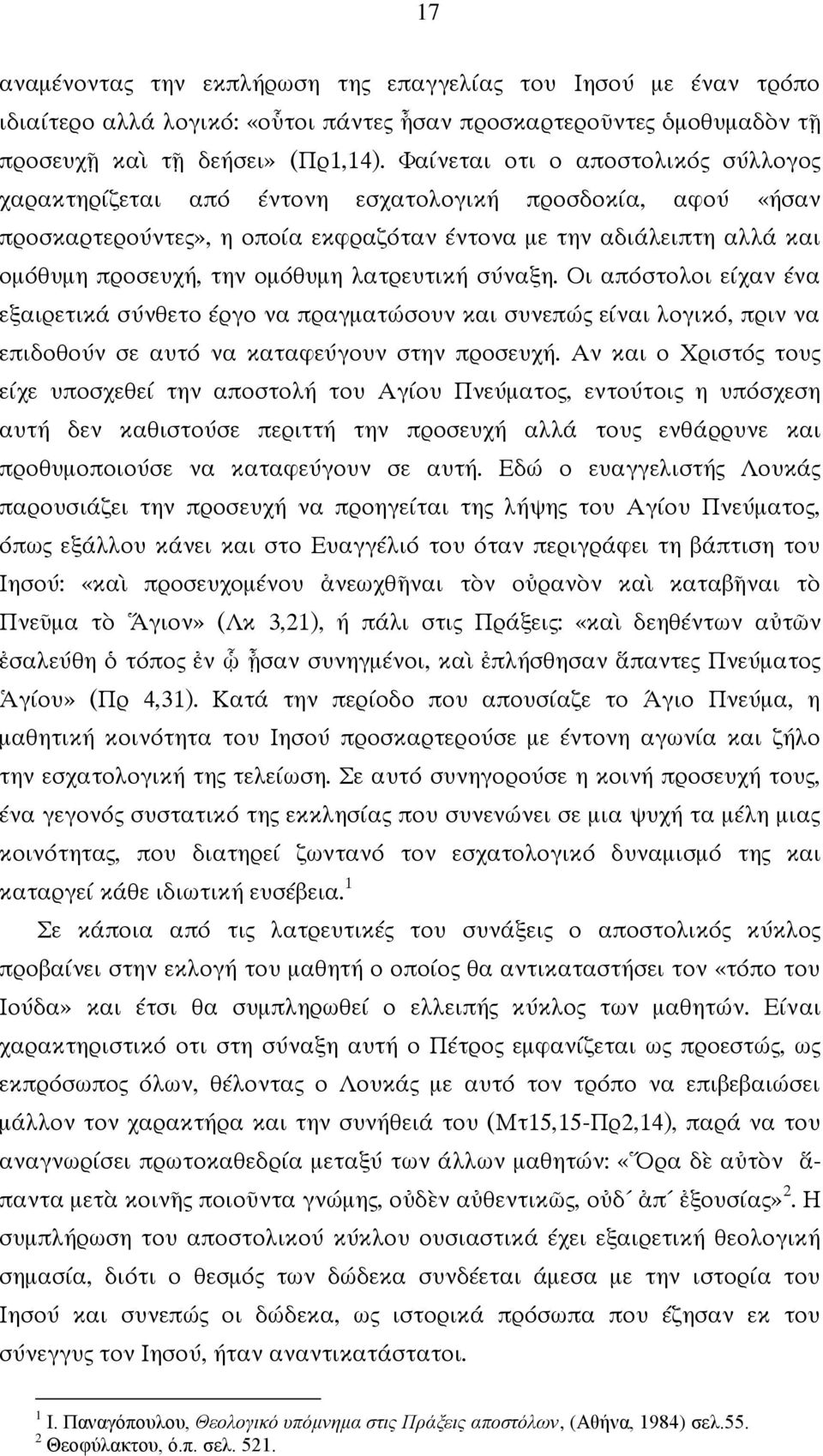 λατρευτική σύναξη. Οι απόστολοι είχαν ένα εξαιρετικά σύνθετο έργο να πραγματώσουν και συνεπώς είναι λογικό, πριν να επιδοθούν σε αυτό να καταφεύγουν στην προσευχή.