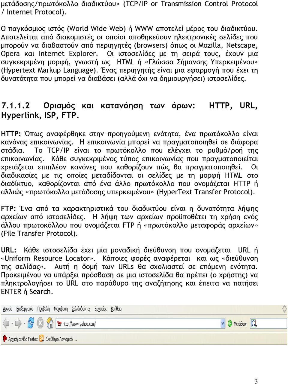Οι ιστοσελίδες με τη σειρά τους, έχουν μια συγκεκριμένη μορφή, γνωστή ως HTML ή «Γλώσσα Σήμανσης Υπερκειμένου» (Hypertext Markup Language).