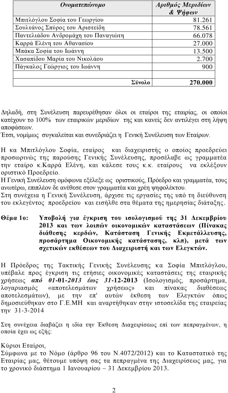 000 Δηλαδή, στη Συνέλευση παρευρέθησαν όλοι οι εταίροι της εταιρίας, οι οποίοι κατέχουν το 100% των εταιρικών μεριδίων της και κανείς δεν αντιλέγει στη λήψη αποφάσεων.