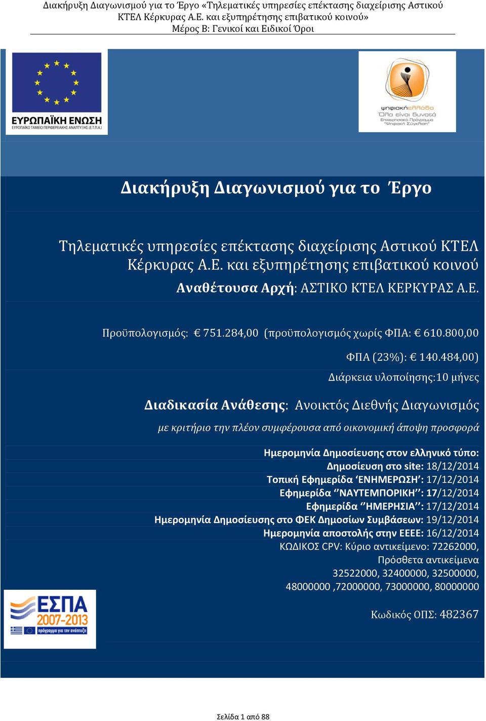 484,00) Διάρκεια υλοποίησης: 10 μήνες Διαδικασία Ανάθεσης: Ανοικτός Διεθνής Διαγωνισμός με κριτήριο την πλέον συμφέρουσα από οικονομική άποψη προσφορά Ημερομηνία Δημοσίευσης στον ελληνικό τύπο: