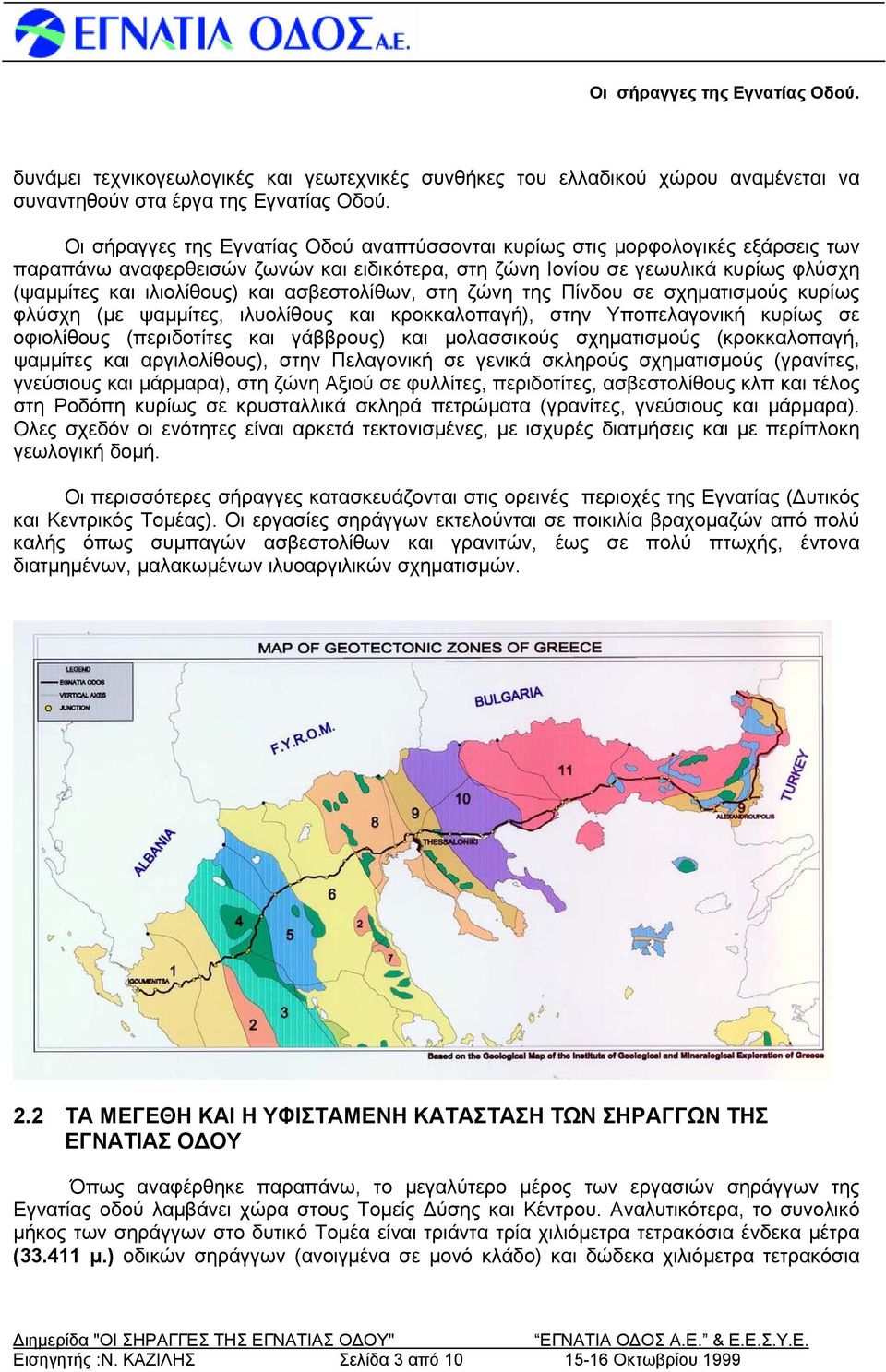 ασβεστολίθων, στη ζώνη της Πίνδου σε σχηματισμούς κυρίως φλύσχη (με ψαμμίτες, ιλυολίθους και κροκκαλοπαγή), στην Υποπελαγονική κυρίως σε οφιολίθους (περιδοτίτες και γάββρους) και μολασσικούς