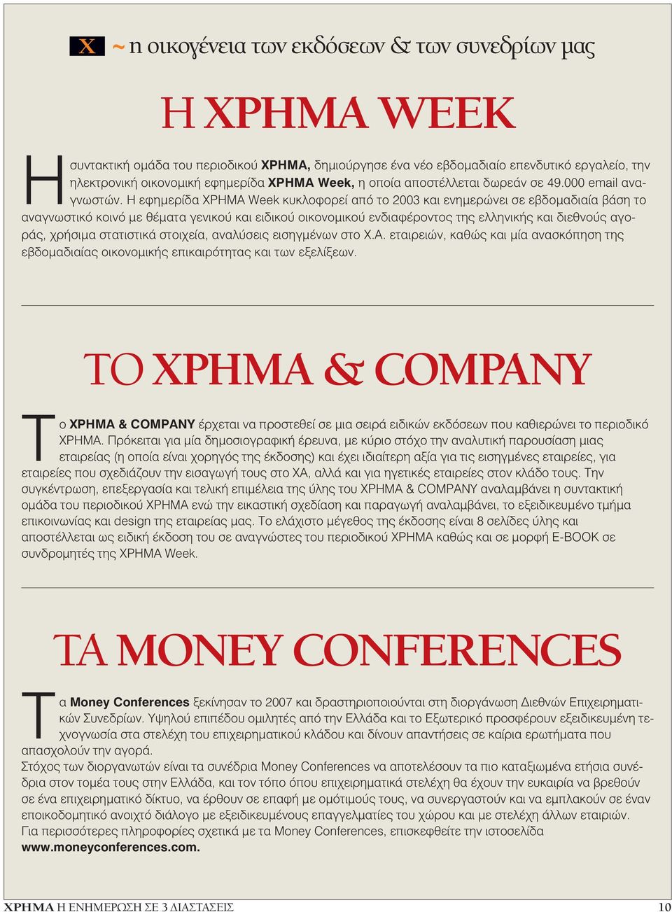 Η εφηµερίδα ΧΡΗΜΑ Week κυκλοφορεί από το 2003 και ενηµερώνει σε εβδοµαδιαία βάση το αναγνωστικό κοινό µε θέµατα γενικού και ειδικού οικονοµικού ενδιαφέροντος της ελληνικής και διεθνούς αγοράς,
