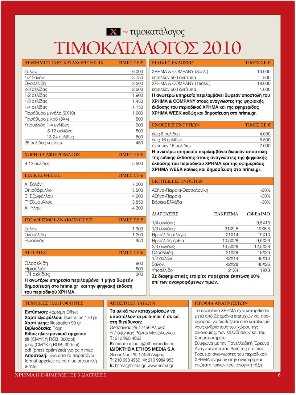 600 Παράθυρο µικρό (8Χ4) 500 Υποσέλιδα 1-4 σελίδες 900 5-12 σελίδες 800 13-24 σελίδες 600 25 σελίδες και άνω 450 ΧΟΡΗΓΙΑ ΑΦΙΕΡΩΜΑΤΟΣ ΤΙΜΕΣ ΣΕ 8-12 σελίδες 5.500 ΕΙ ΙΚΕΣ ΘΕΣΕΙΣ ΤΙΜΕΣ ΣΕ Α Σαλόνι 7.