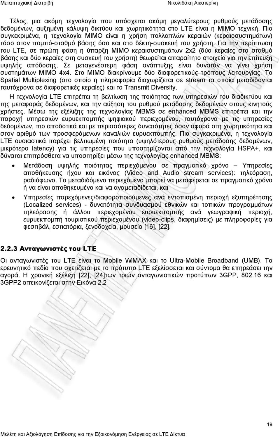 Για την περίπτωση του LTE, σε πρώτη φάση η ύπαρξη MIMO κεραισυστημάτων 2x2 (δύο κεραίες στο σταθμό βάσης και δύο κεραίες στη συσκευή του χρήστη) θεωρείται απαραίτητο στοιχείο για την επίτευξη υψηλής