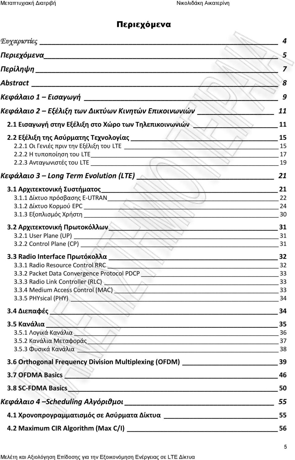 1 Αρχιτεκτονική Συστήματος 21 3.1.1 Δίκτυο πρόσβασης E UTRAN 22 3.1.2 Δίκτυο Κορμού EPC 24 3.1.3 Εξοπλισμός Χρήστη 30 3.2 Αρχιτεκτονική Πρωτοκόλλων 31 3.2.1 User Plane (UP) 31 3.2.2 Control Plane (CP) 31 3.