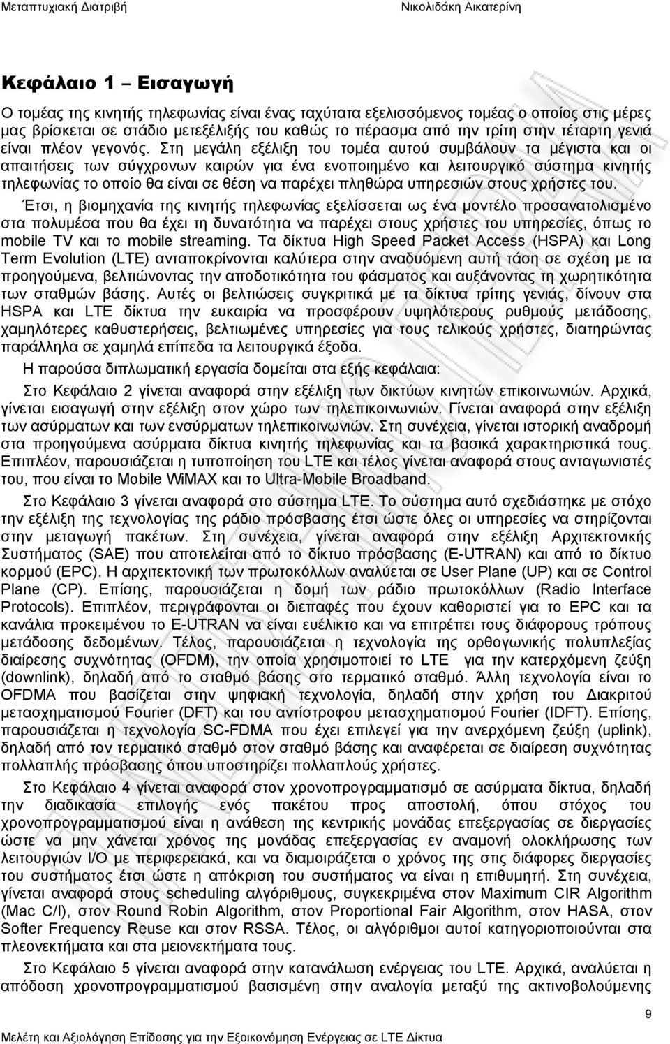 Στη μεγάλη εξέλιξη του τομέα αυτού συμβάλουν τα μέγιστα και οι απαιτήσεις των σύγχρονων καιρών για ένα ενοποιημένο και λειτουργικό σύστημα κινητής τηλεφωνίας το οποίο θα είναι σε θέση να παρέχει