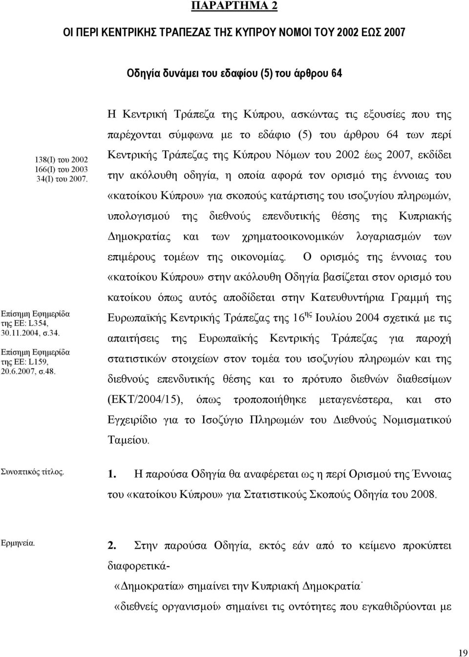 Η Κεντρική Τράπεζα της Κύπρου, ασκώντας τις εξουσίες που της παρέχονται σύµφωνα µε το εδάφιο (5) του άρθρου 64 των περί Κεντρικής Τράπεζας της Κύπρου Νόµων του 2002 έως 2007, εκδίδει την ακόλουθη
