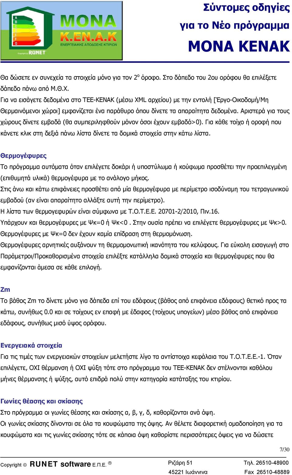 Αριστερά για τους χώρους δίνετε εμβαδά (θα συμπεριληφθούν μόνον όσοι έχουν εμβαδό>0). Για κάθε τοίχο ή οροφή που κάνετε κλικ στη δεξιά πάνω λίστα δίνετε τα δομικά στοιχεία στην κάτω λίστα.