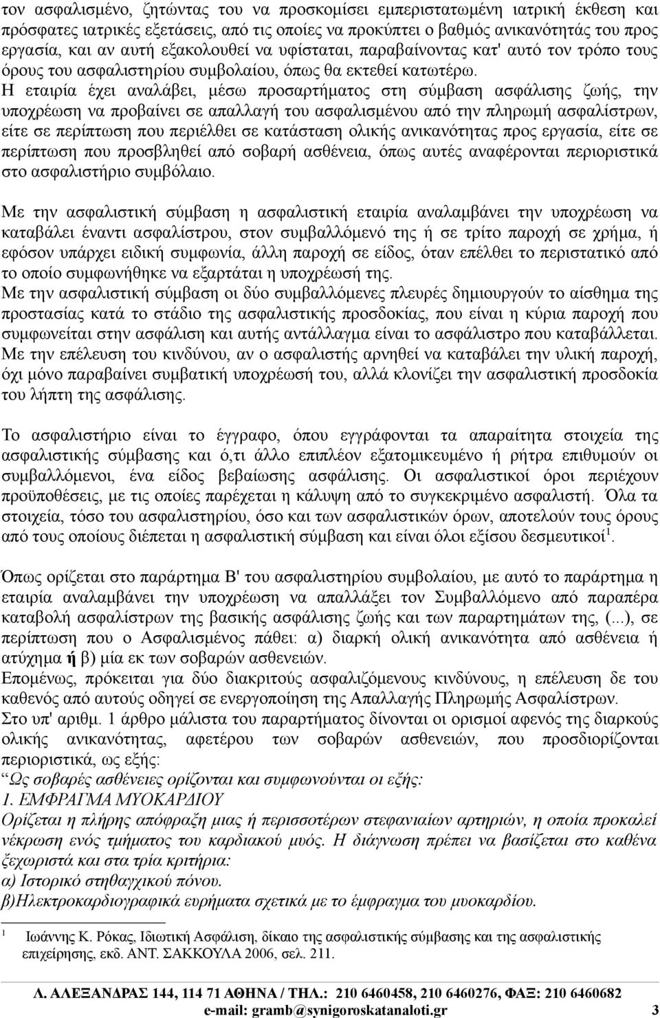 Η εταιρία έχει αναλάβει, μέσω προσαρτήματος στη σύμβαση ασφάλισης ζωής, την υποχρέωση να προβαίνει σε απαλλαγή του ασφαλισμένου από την πληρωμή ασφαλίστρων, είτε σε περίπτωση που περιέλθει σε