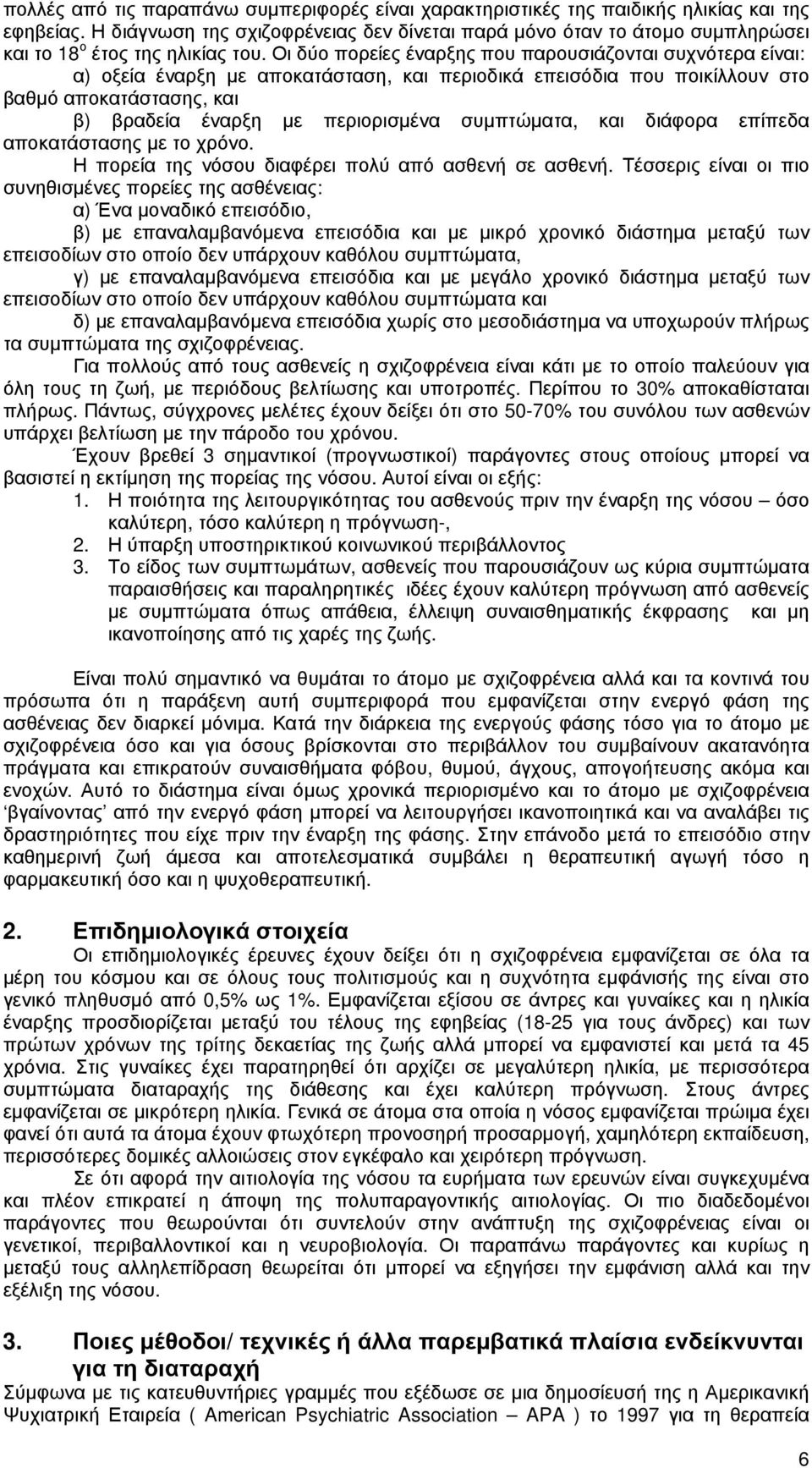 Οι δύο πορείες έναρξης που παρουσιάζονται συχνότερα είναι: α) οξεία έναρξη µε αποκατάσταση, και περιοδικά επεισόδια που ποικίλλουν στο βαθµό αποκατάστασης, και β) βραδεία έναρξη µε περιορισµένα