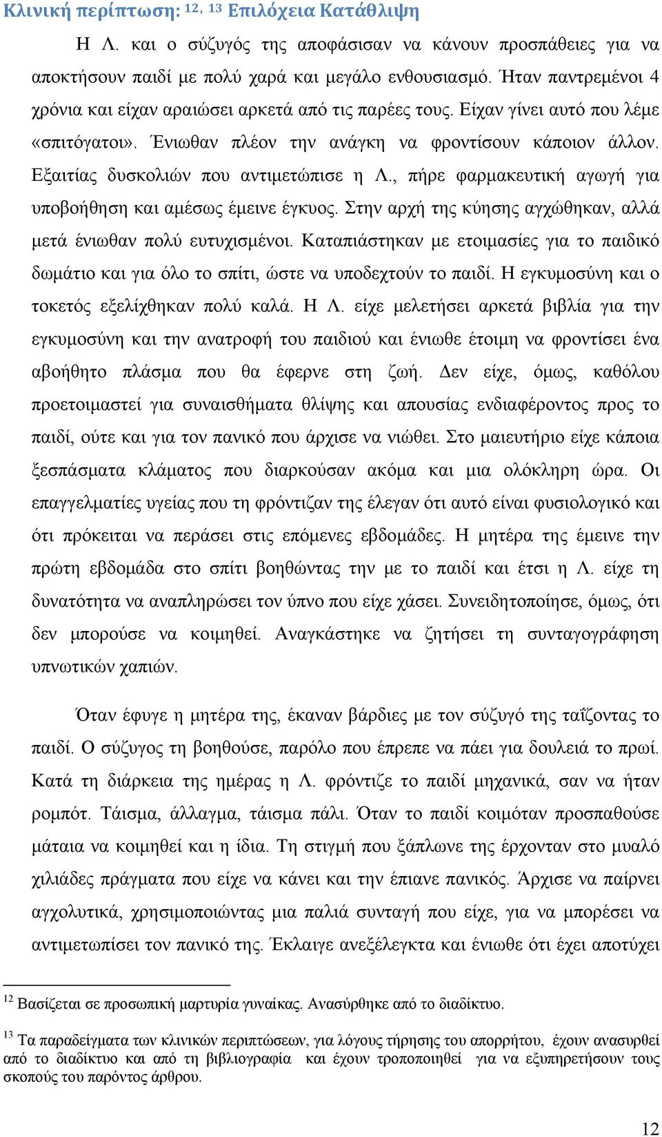 Εξαιτίας δυσκολιών που αντιμετώπισε η Λ., πήρε φαρμακευτική αγωγή για υποβοήθηση και αμέσως έμεινε έγκυος. Στην αρχή της κύησης αγχώθηκαν, αλλά μετά ένιωθαν πολύ ευτυχισμένοι.