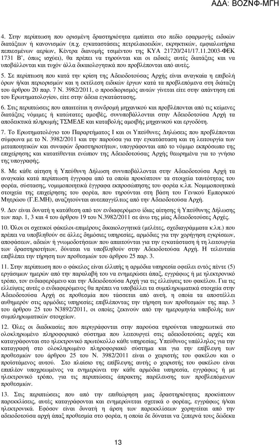 2003-ΦΕΚ 1731 Β, όπως ισχύει), θα πρέπει να τηρούνται και οι ειδικές αυτές διατάξεις και να υποβάλλονται και τυχόν άλλα δικαιολογητικά που προβλέπονται από αυτές. 5.
