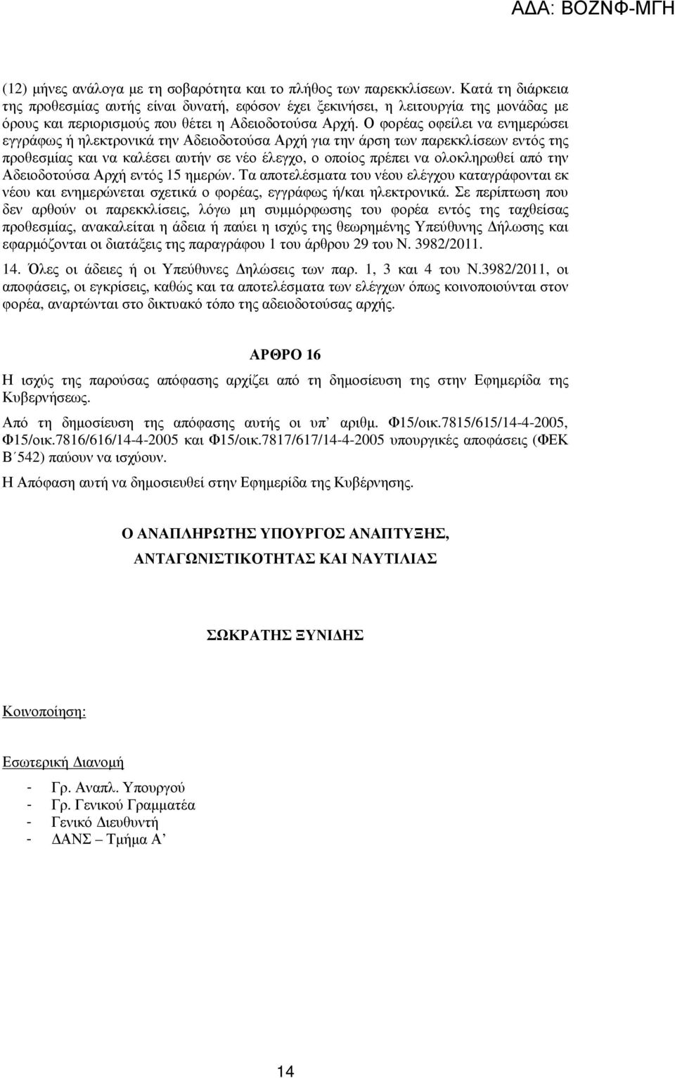Ο φορέας οφείλει να ενηµερώσει εγγράφως ή ηλεκτρονικά την Αδειοδοτούσα Αρχή για την άρση των παρεκκλίσεων εντός της προθεσµίας και να καλέσει αυτήν σε νέο έλεγχο, ο οποίος πρέπει να ολοκληρωθεί από