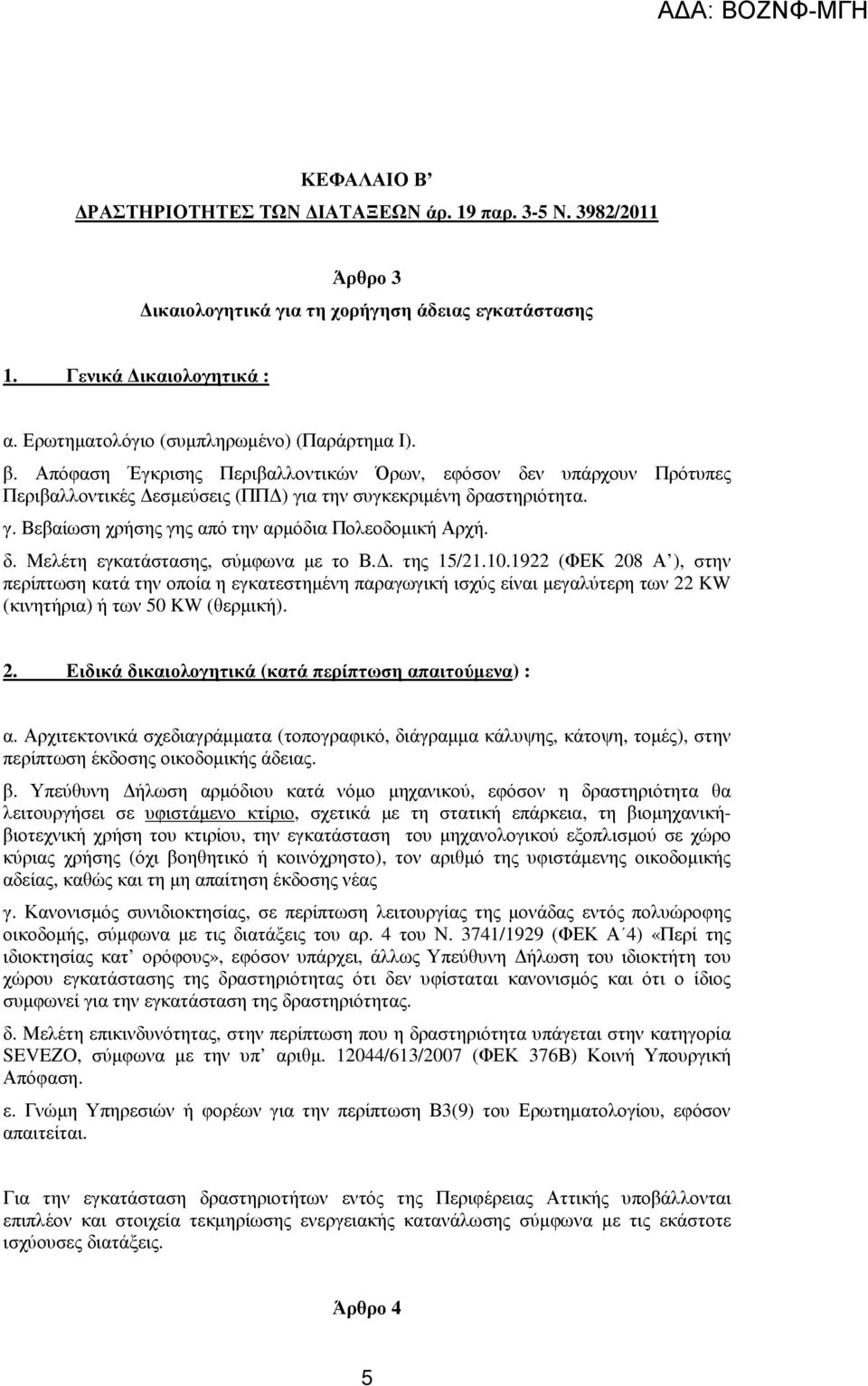 . της 15/21.10.1922 (ΦΕΚ 208 Α ), στην περίπτωση κατά την οποία η εγκατεστηµένη παραγωγική ισχύς είναι µεγαλύτερη των 22 KW (κινητήρια) ή των 50 KW (θερµική). 2. Ειδικά δικαιολογητικά (κατά περίπτωση απαιτούµενα) : α.