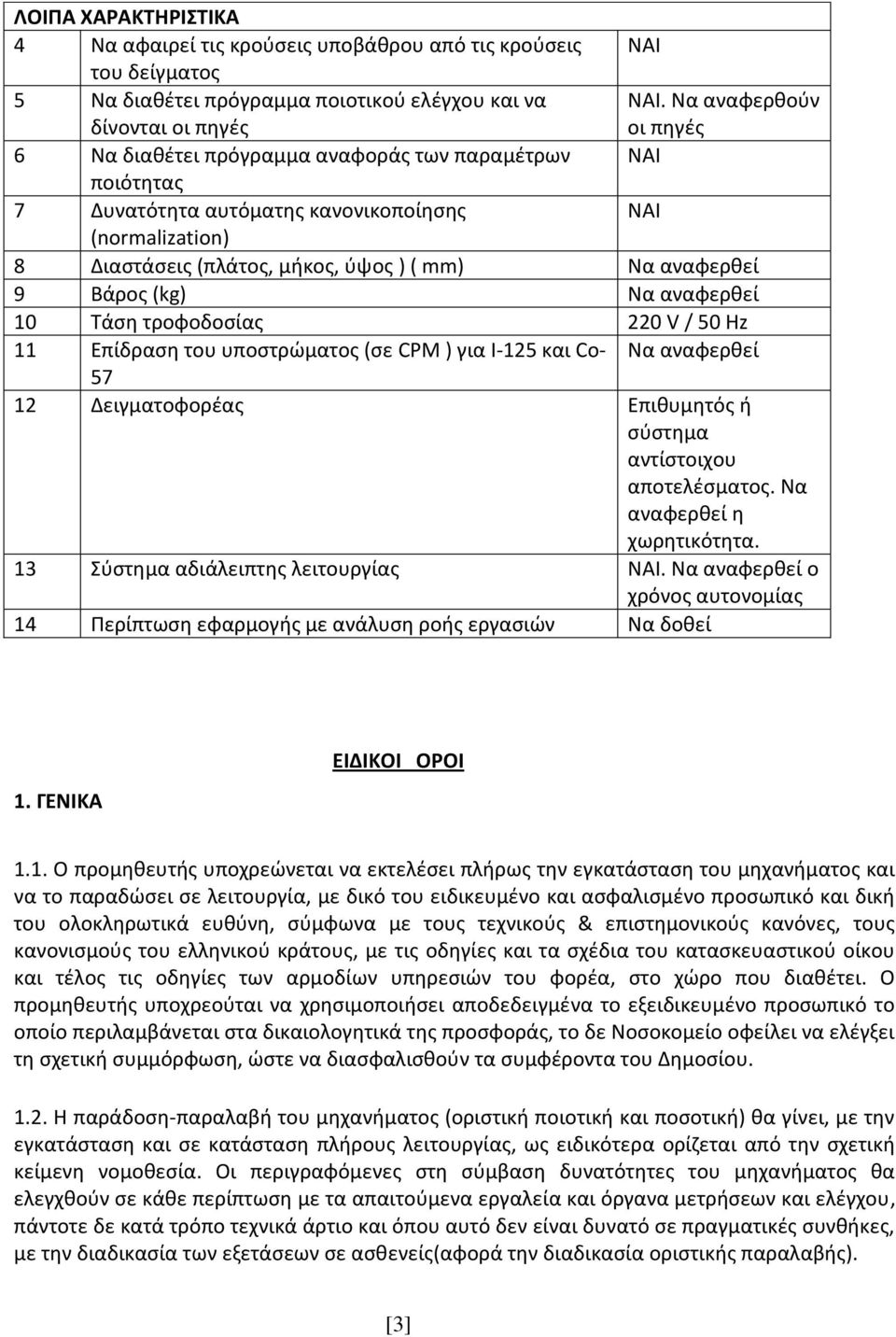 Nα αναφερθούν οι πηγές (normalization) 8 Διαστάσεις (πλάτος, μήκος, ύψος ) ( mm) Να αναφερθεί 9 Βάρος (kg) Να αναφερθεί 10 Τάση τροφοδοσίας 220 V / 50 Hz 11 Επίδραση του υποστρώματος (σε CPM ) για