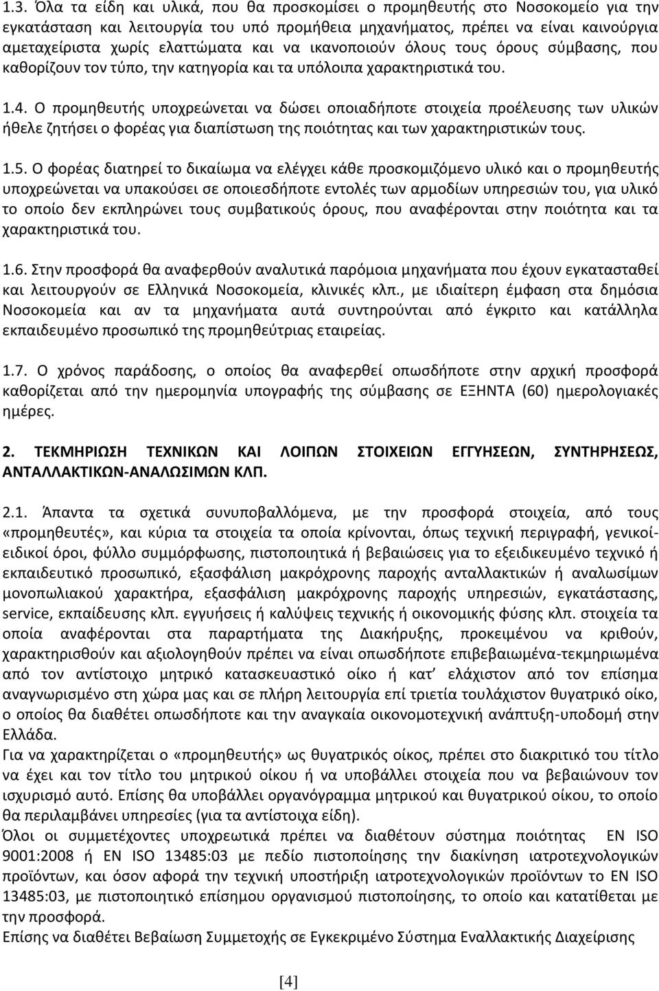 Ο προμηθευτής υποχρεώνεται να δώσει οποιαδήποτε στοιχεία προέλευσης των υλικών ήθελε ζητήσει ο φορέας για διαπίστωση της ποιότητας και των χαρακτηριστικών τους. 1.5.